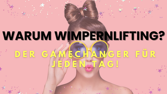 Warum Wimpernlifting - Der Gamechanger für deinen Look